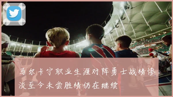马尔卡宁职业生涯对阵勇士战绩惨淡至今未尝胜绩仍在继续