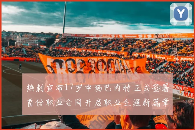 热刺宣布17岁中场巴内特正式签署首份职业合同开启职业生涯新篇章
