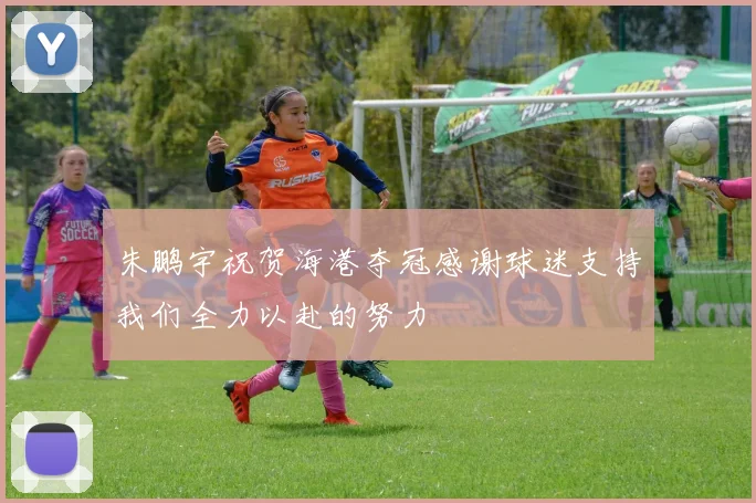 朱鹏宇祝贺海港夺冠感谢球迷支持我们全力以赴的努力